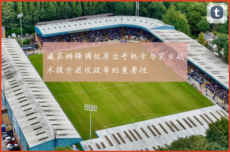 道苏姆强调优质出手机会与突分战术提升进攻效率的重要性