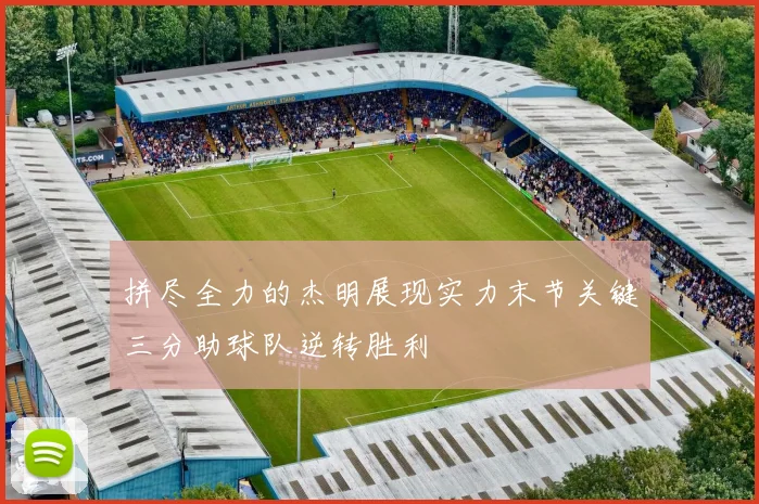 拼尽全力的杰明展现实力末节关键三分助球队逆转胜利