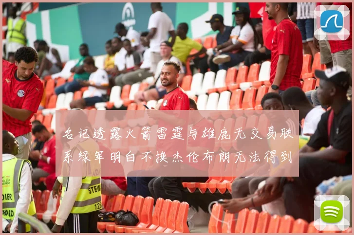 名记透露火箭雷霆与雄鹿无交易联系绿军明白不换杰伦布朗无法得到字母哥